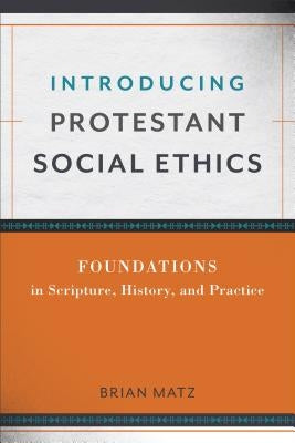Introducing Protestant Social Ethics by Matz, Brian