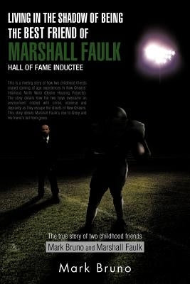 Living in the Shadow of Being the Best Friend of Marshall Faulk Hall of Fame Inductee: The True Story of Two Childhood Friends Mark Bruno and Marshall by Bruno, Mark