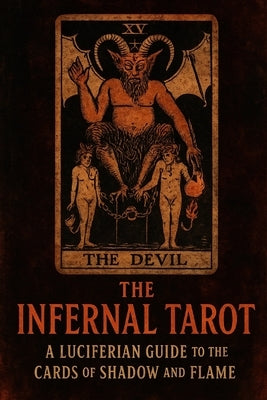 The Infernal Tarot: A Luciferian Guide to the Cards of Shadow and Flame by Corven, Nyx