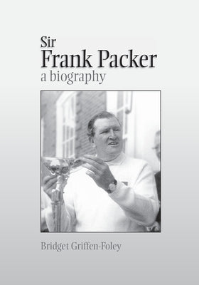 Sir Frank Packer: A Biography by Griffen-Foley, Bridget