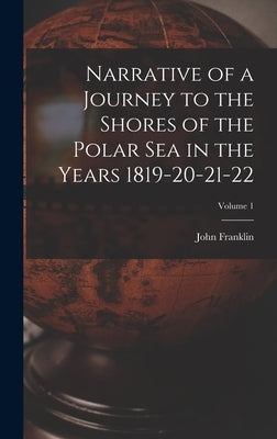 Narrative of a Journey to the Shores of the Polar Sea in the Years 1819-20-21-22; Volume 1 by Franklin, John