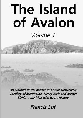 The Island of Avalon: Volume 1 by Lot, Francis