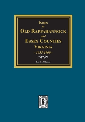 Index to Marriages of Old Rappahannock and Essex Counties, Virginia, 1655-1900 by Wilkerson, Eva