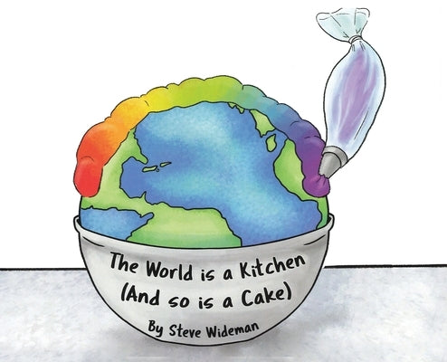 The World Is a Kitchen: And So Is A Cake by Wideman, Steve