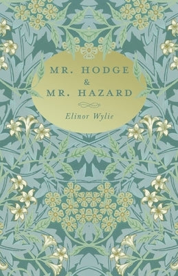 Mr. Hodge & Mr. Hazard: With an Essay By Martha Elizabeth Johnson by Wylie, Elinor