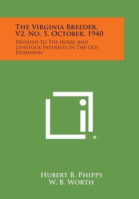 The Virginia Breeder, V2, No. 5, October, 1940: Devoted to the Horse and Livestock Interests in the Old Dominion by Phipps, Hubert B.