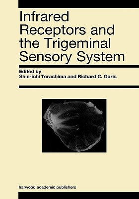 Infrared Receptors and the Trigeminal Sensory System: A Collection of Papers by S. Terashima, R.C. Goris et al. by Terashima, S.