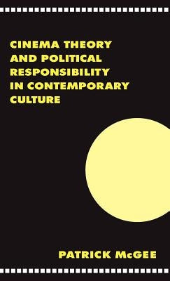 Cinema, Theory, and Political Responsibility in Contemporary Culture by McGee, Patrick