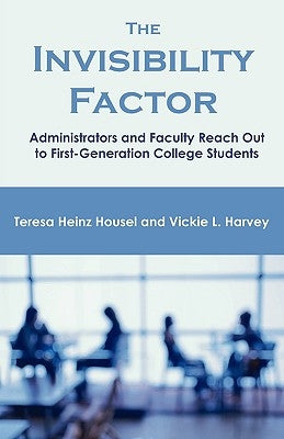 The Invisibility Factor: Administrators and Faculty Reach Out to First-Generation College Students by Housel, Teresa Heinz