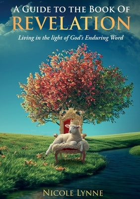 A Guide to the Book of Revelation Living in the light of God's Enduring Word by Lynne, Nicole