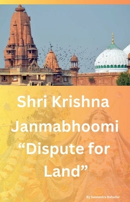 Shri Krishna Janmabhoomi "Dispute for land" by Bahadur, Swatantra