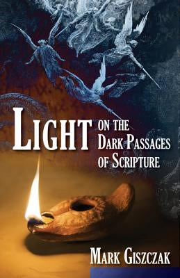Light on the Dark Passages of Scripture by Giszczak, Mark