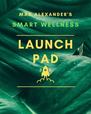 Smart Wellness Launch Pad!: 90-Day wellness enhancement workbook by Du Pont, M. a.