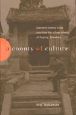 A County of Culture: Twentieth-Century China Seen from the Village Schools of Zouping, Shandong by Thogersen, Stig Bjarka