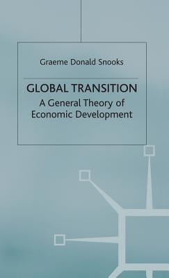 Global Transition: A General Theory of Economic Development by Snooks, Graeme Donald