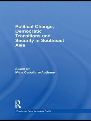 Political Change, Democratic Transitions and Security in Southeast Asia by Caballero-Anthony, Mely