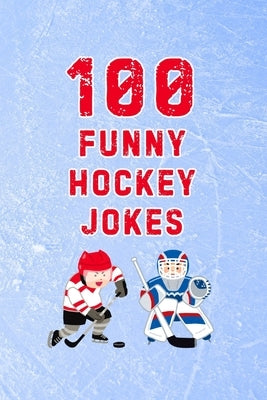 100 Funny Hockey Jokes: Hilarious Jokes for NHL Hockey Fans, Players, and Coaches by Publications, Allpress