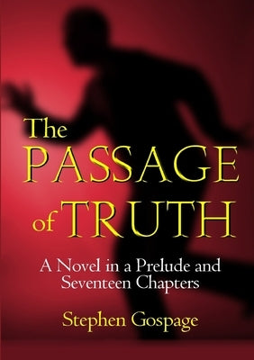The Passage of Truth: A Novel in a Prelude and Seventeen Chapters by Gospage, Stephen