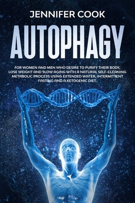 Autophagy: For Women and Men who Desire to Purify their Body, Lose Weight and Slow Aging with a Natural Self-Cleaning Metabolic P by Cook, Jennifer
