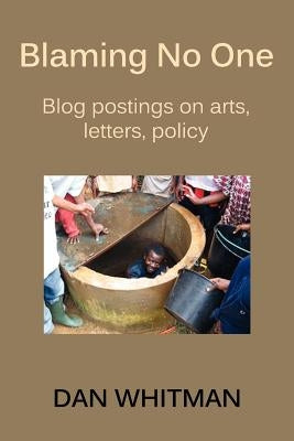 Blaming No One: Blog Postings on Arts, Letters, Policy by Whitman, Dan