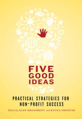 Five Good Ideas: Practical Strategies for Non-Profit Success by Broadbent, Alan