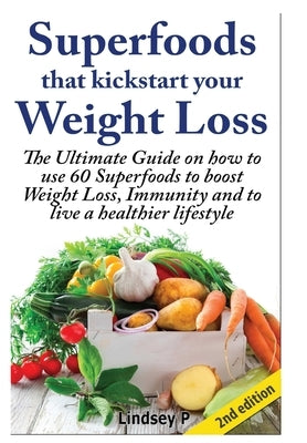 Superfoods that Kickstart Your Weight Loss by P, Lindsey