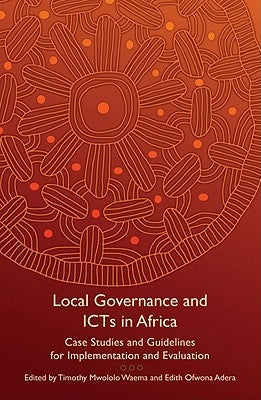 Local Governance and Icts in Africa: Case Studies and Guidelines for Implementation and Evaluation by Mwololo Waema, Timothy