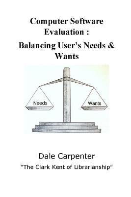 Computer Software Evaluation: Balancing User's Needs & Wants by Carpenter, Dale
