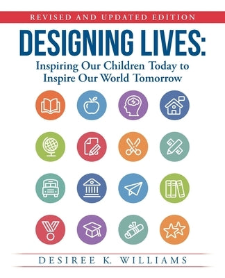 Designing Lives: Inspiring Our Children Today to Inspire Our World Tomorrow by Williams, Desiree K.