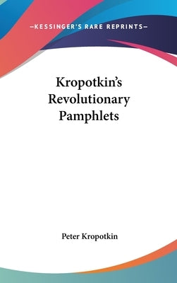 Kropotkin's Revolutionary Pamphlets by Kropotkin, Peter