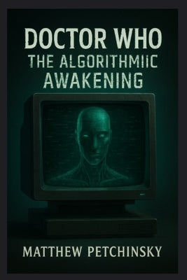 Doctor Who: The Algorithmic Awakening by Petchinsky, Matthew