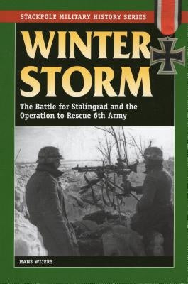 Winter Storm: The Battle for Stalingrad and the Operation to Rescue 6th Army by Wijers, Hans