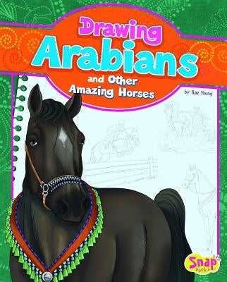 Drawing Arabians and Other Amazing Horses by Young, Rae