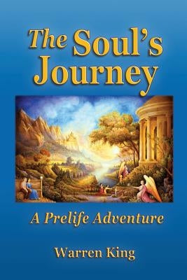 The Soul's Journey: A Pre-Life Adventure - Narayan's Preparation for his Next Earthly Life by King, Warren