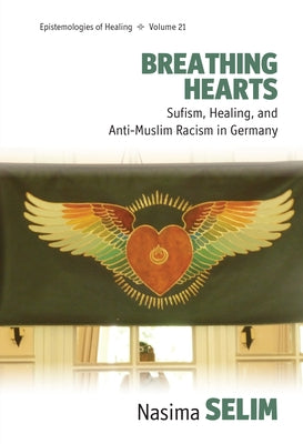 Breathing Hearts: Sufism, Healing, and Anti-Muslim Racism in Germany by Salim, Nasima