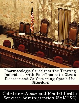 Pharmacologic Guidelines for Treating Individuals with Post-Traumatic Stress Disorder and Co-Occurring Opioid Use Disorders by 