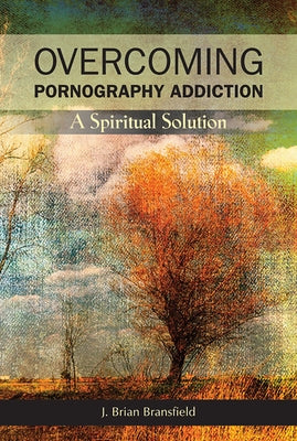 Overcoming Pornography Addiction: A Spiritual Solution by Bransfield, J. Brian
