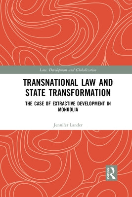 Transnational Law and State Transformation: The Case of Extractive Development in Mongolia by Lander, Jennifer