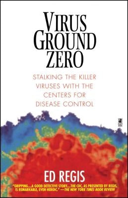 Virus Ground Zero: Stalking the Killer Viruses with the Centers for Disease Control by Regis, Ed