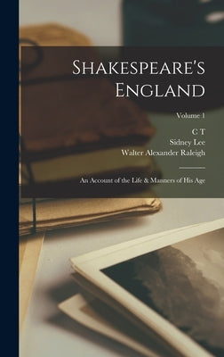 Shakespeare's England: An Account of the Life & Manners of his age; Volume 1 by Raleigh, Walter Alexander