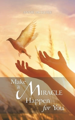 Make a Miracle Happen for You by McGuire, Annie
