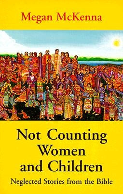 Not Counting Women and Children: Neglected Stories from the Bible by McKenna, Megan