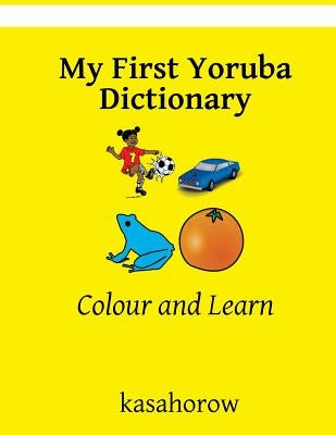 My First Yoruba Dictionary: Colour and Learn by Kasahorow
