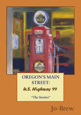 Oregon's Main Street: U.S. Highway 99 "The Stories" by Brew, Jo-