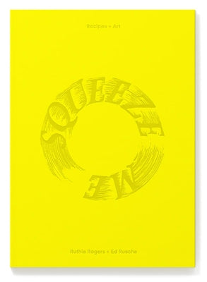 Squeeze Me: Lemons, Recipes and Art by Rogers, Ruthie