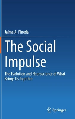 The Social Impulse: The Evolution and Neuroscience of What Brings Us Together by Pineda Ph. D., Jaime A.