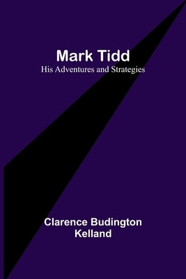 Mark Tidd: His Adventures and Strategies by Budington Kelland, Clarence