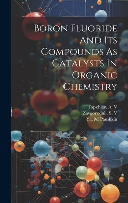 Boron Fluoride And Its Compounds As Catalysts In Organic Chemistry by Topchiev a V