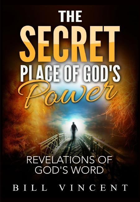 The Secret Place of God's Power: Revelations of God's Word by Vincent, Bill