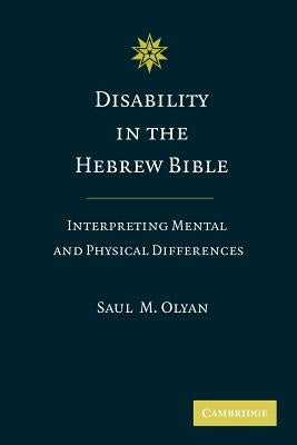 Disability in the Hebrew Bible: Interpreting Mental and Physical Differences by Olyan, Saul M.